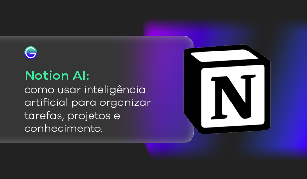 Banner Notion AI: como usar inteligência artificial para organizar tarefas, projetos e conhecimento