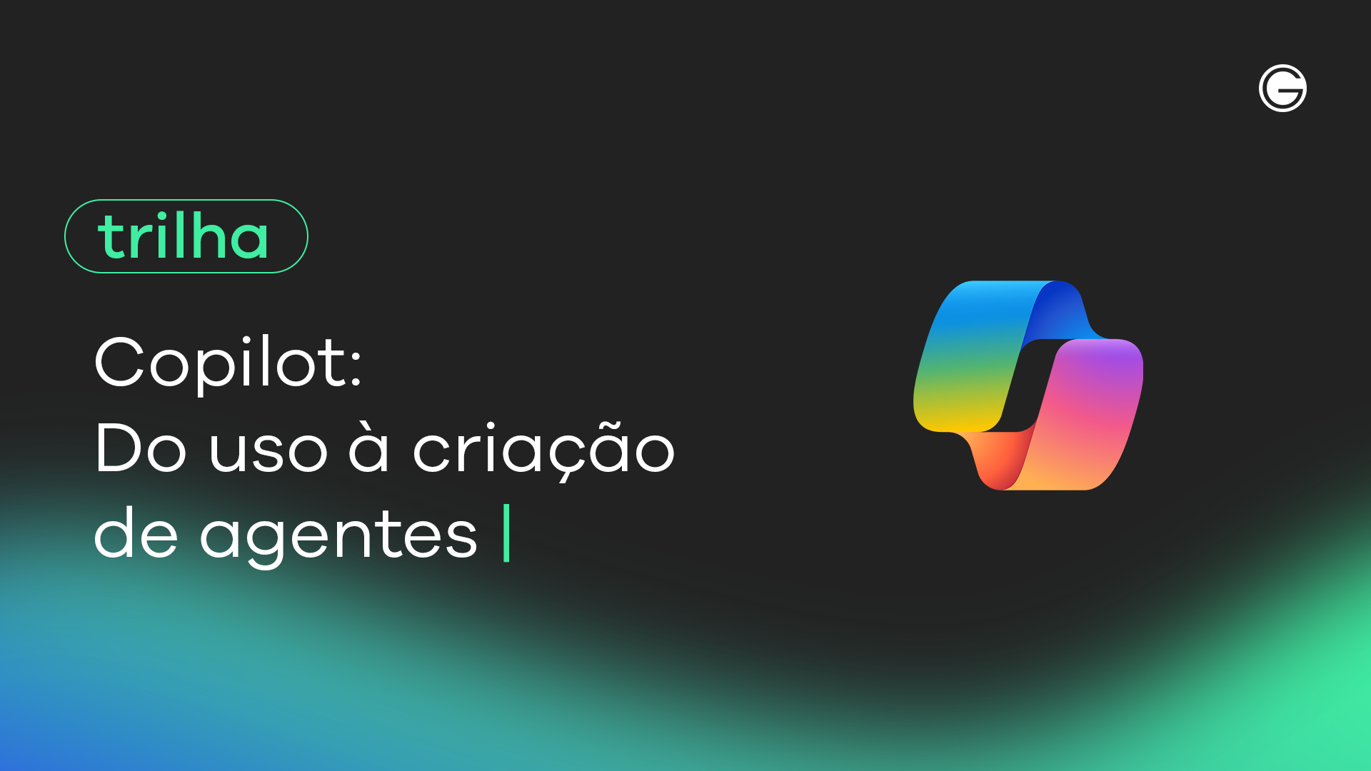 Imagem de capa TRILHA Copilot – Do uso à criação de agentes